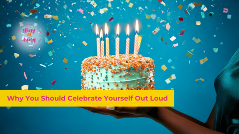 ☀️ Why You Should Celebrate Yourself Out Loud