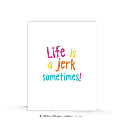 ☀️ Life Is a Jerk – Encouragement Greeting Card