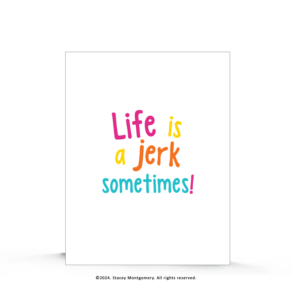 ☀️ Life Is a Jerk – Encouragement Greeting Card